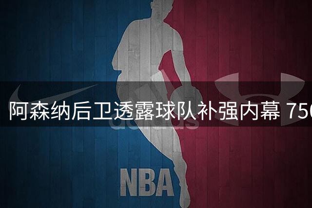 阿森纳后卫透露球队补强内幕 7500万签下吉马良斯仅是开始